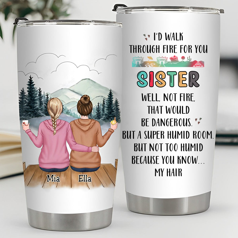 Sisters Personalized Tumbler  - I'd Walk Through Fire For You Sisters | Customizable with Name | Perfect for Birthdays, Christmas and Anniversaries